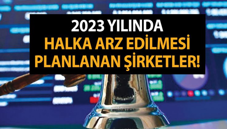 2023 Yılında Halka Arz Edilmesi Planlanan Şirketler! Halka Arz Edilecek Yeni Firmalar Yeni Halka Arzlar