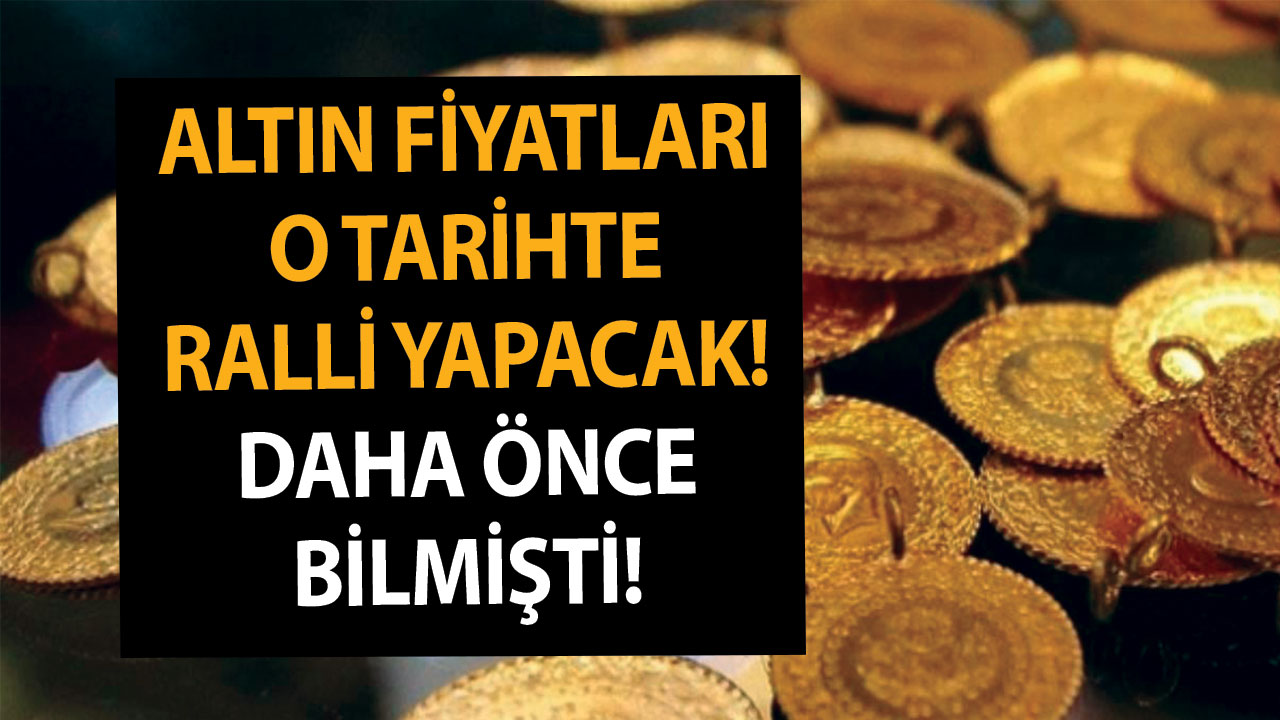 Altın fiyatları o tarihte ralli yapacak! Altın piyasanın içinden geçecek! Daha önce bilmişti!