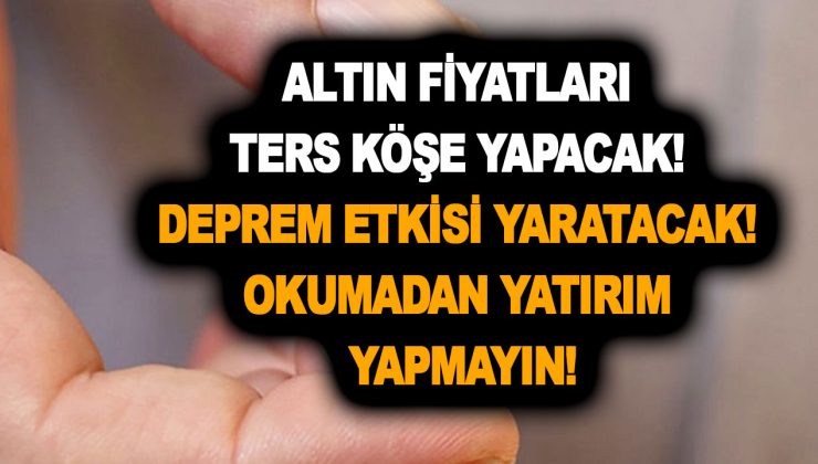 Altın fiyatları ters köşe yapacak! 2023 Haziran ayı işaret edildi! Deprem etkisi yaratacak! Okumadan yatırım yapmayın!