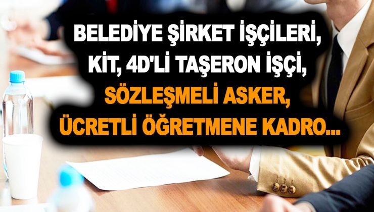 Sözleşmeliye kadro müjdesi az önce geldi, kimleri kapsıyor? Belediye şirket işçileri, KİT, 4D’li taşeron işçi, sözleşmeli asker, ücretli öğretmene kadro…