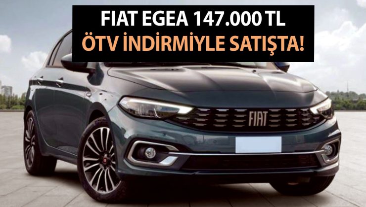 Fiat Egea 147.000 TL ÖTV muafiyetiyle satışta! 2023 model ÖTV muafiyetli indirimli sıfır Egea araç fiyatları lokum gibi