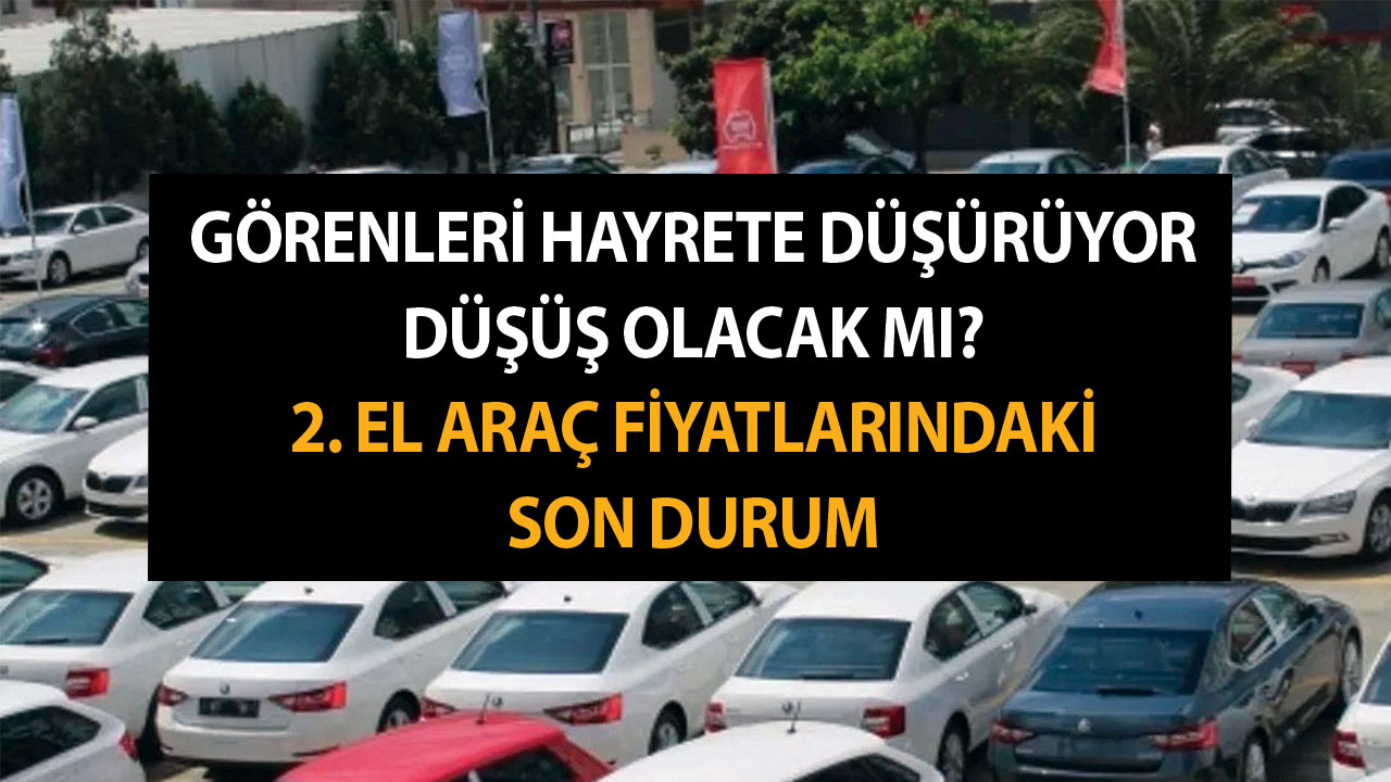 Görenleri Hayrete Düşürüyor Düşüş Olacak Mı? 2. El Araç Fiyatlarındaki Son Durum
