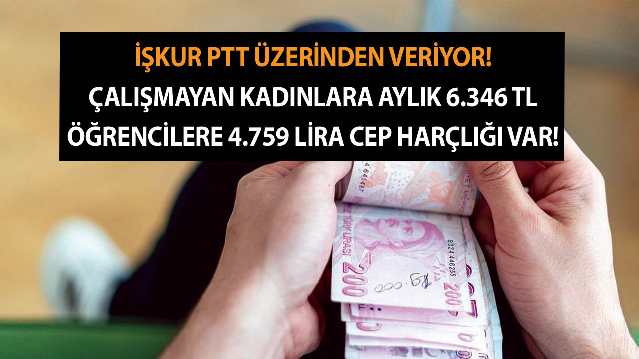 İŞKUR PTT üzerinden veriyor! Çalışmayan kadınlara aylık 6.346 TL öğrencilere 4.759 lira cep harçlığı var
