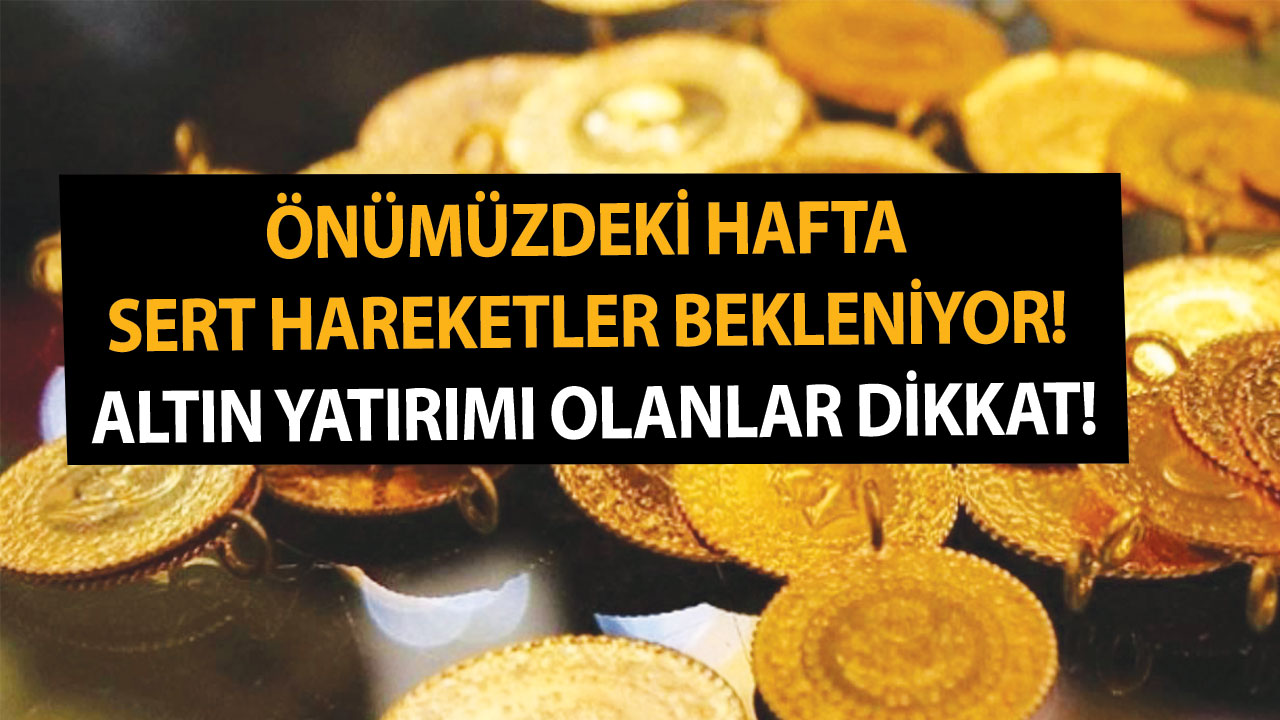 Önümüzdeki Hafta Sert Hareketler Bekleniyor! Altın Yatırımı Olanlar Dikkat!