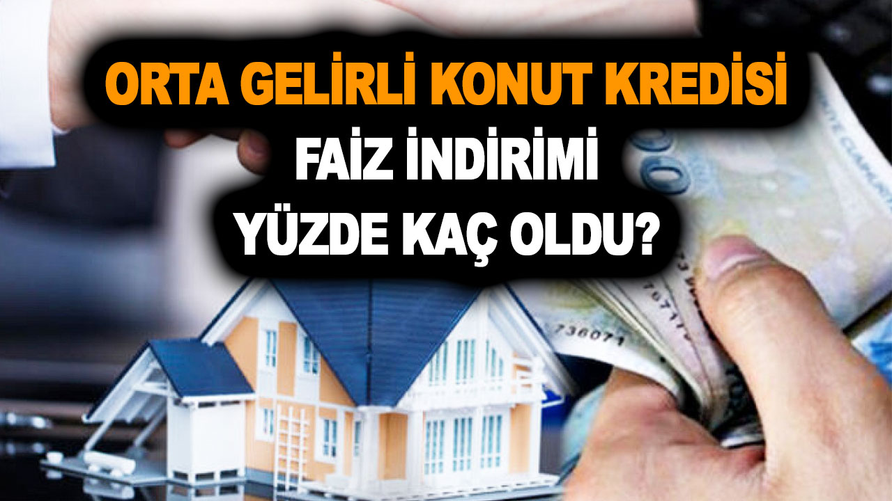 SON DAKİKA! Orta gelirliye yeni konut kredisi başvuru şartları nedir? Orta gelirli konut kredisi faiz indirimi yüzde kaç oldu?