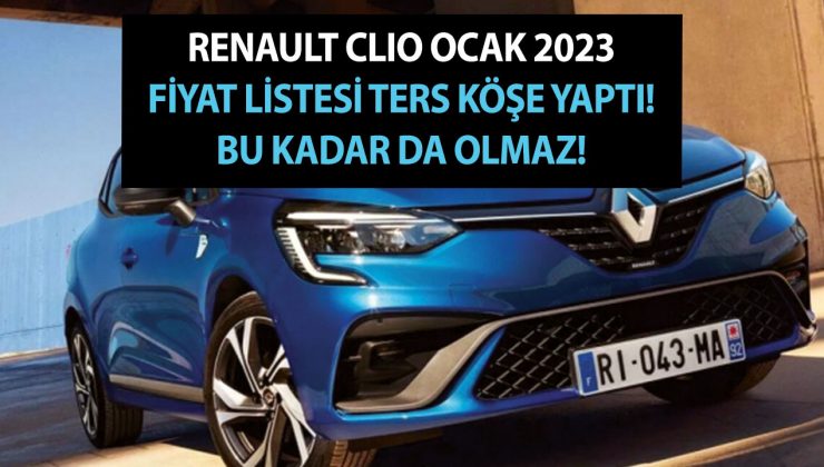 Renault Clio Ocak 2023 fiyat listesi ters köşe yaptı! Bu kadar da olmaz!