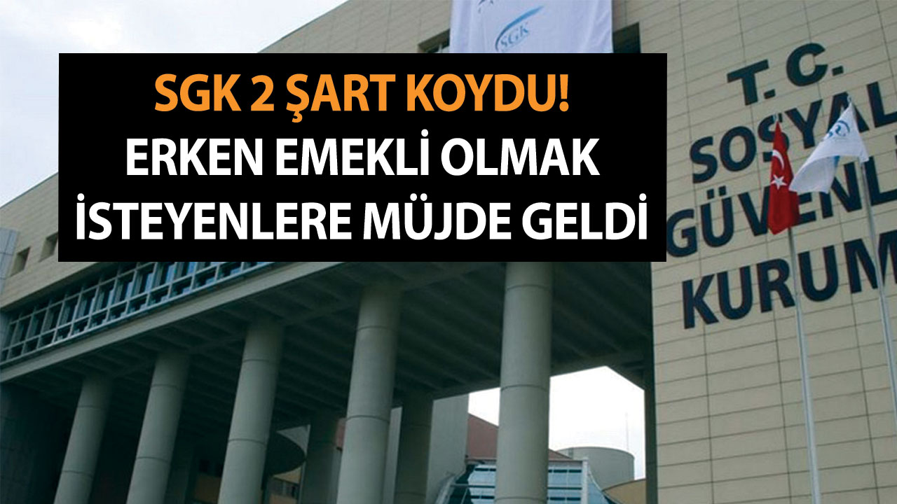 SGK 2 Şart Koydu! Erken Emekli Olmak İsteyenlere Müjde Geldi