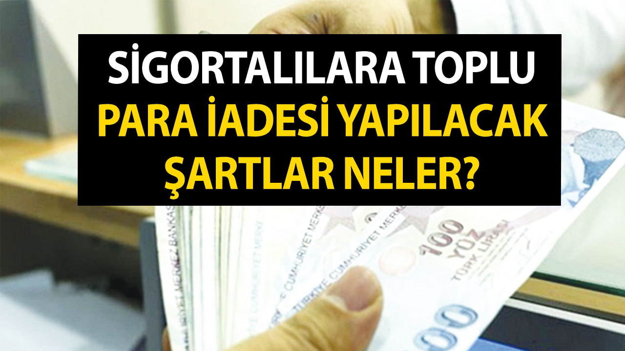 Sigortalılara Toplu Para İadesi Yapılacak Şartlar Neler?