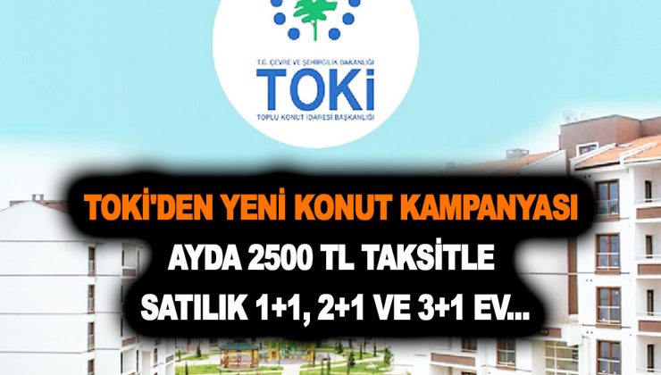 TOKİ’den yeni konut kampanyası: Ayda 2500 TL taksitle satılık 1+1, 2+1 ve 3+1 ev