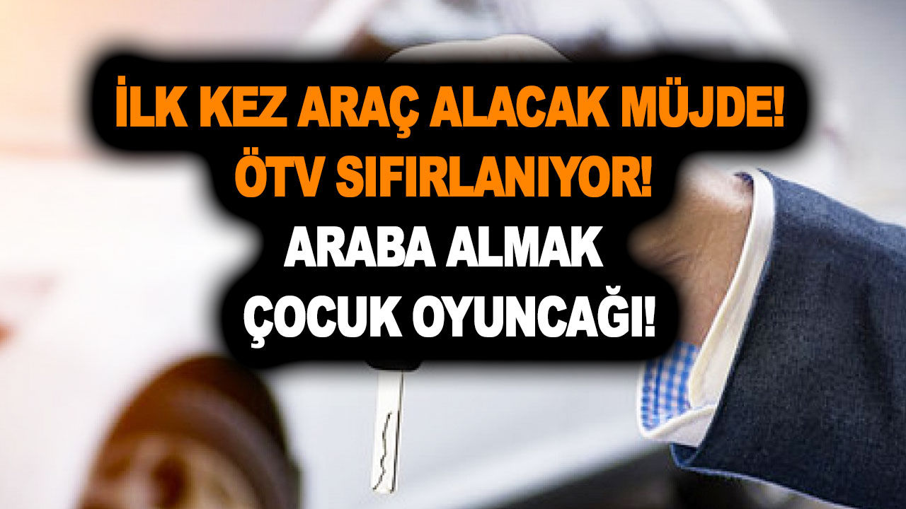 Ve netleşti! İlk kez araç alacak müjde! ÖTV sıfırlanıyor! Araba almak çocuk oyuncağı olacak!