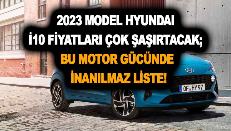 2023 model Hyundai i10 fiyatları çok şaşırtacak; Bu motor gücünde inanılmaz liste