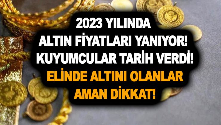 2023 yılında altın fiyatları yanıyor! Kuyumcular tarih verdi! Elinde altını olanlar aman dikkat!