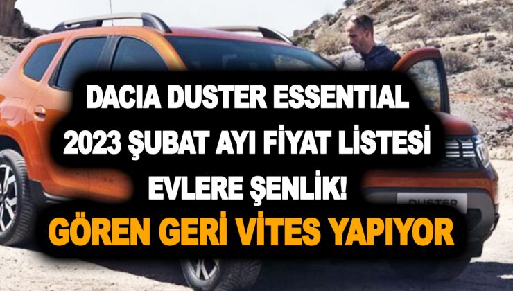 Dacia Duster Essential 2023 Şubat ayı fiyat listesi evlere şenlik! Fiyatları gören geri vites yapıyor