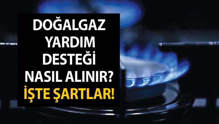 Doğal gaz Yardım Desteği Nasıl Alınır? Doğalgaz Yardımı Başvuru Şartları Nelerdir?