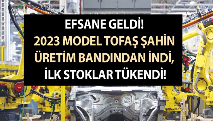 Efsane geldi! 2023 model Tofaş Şahin üretim bandından indi, ilk stoklar tükendi!