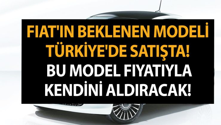 Fiat’ın herkes tarafından beklenen modeli Türkiye’de satışta; Bu model fiyatıyla kendini aldıracak!