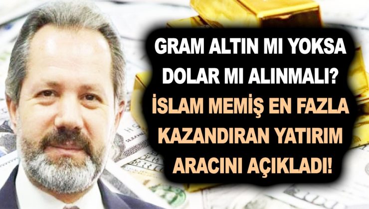 Gram altın mı yoksa dolar mı alınmalı? İslam Memiş en fazla kazandıran yatırım aracını açıkladı!