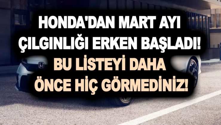 Honda’dan Mart ayı çılgınlığı erken başladı; Bu listeyi daha önce hiç görmediniz