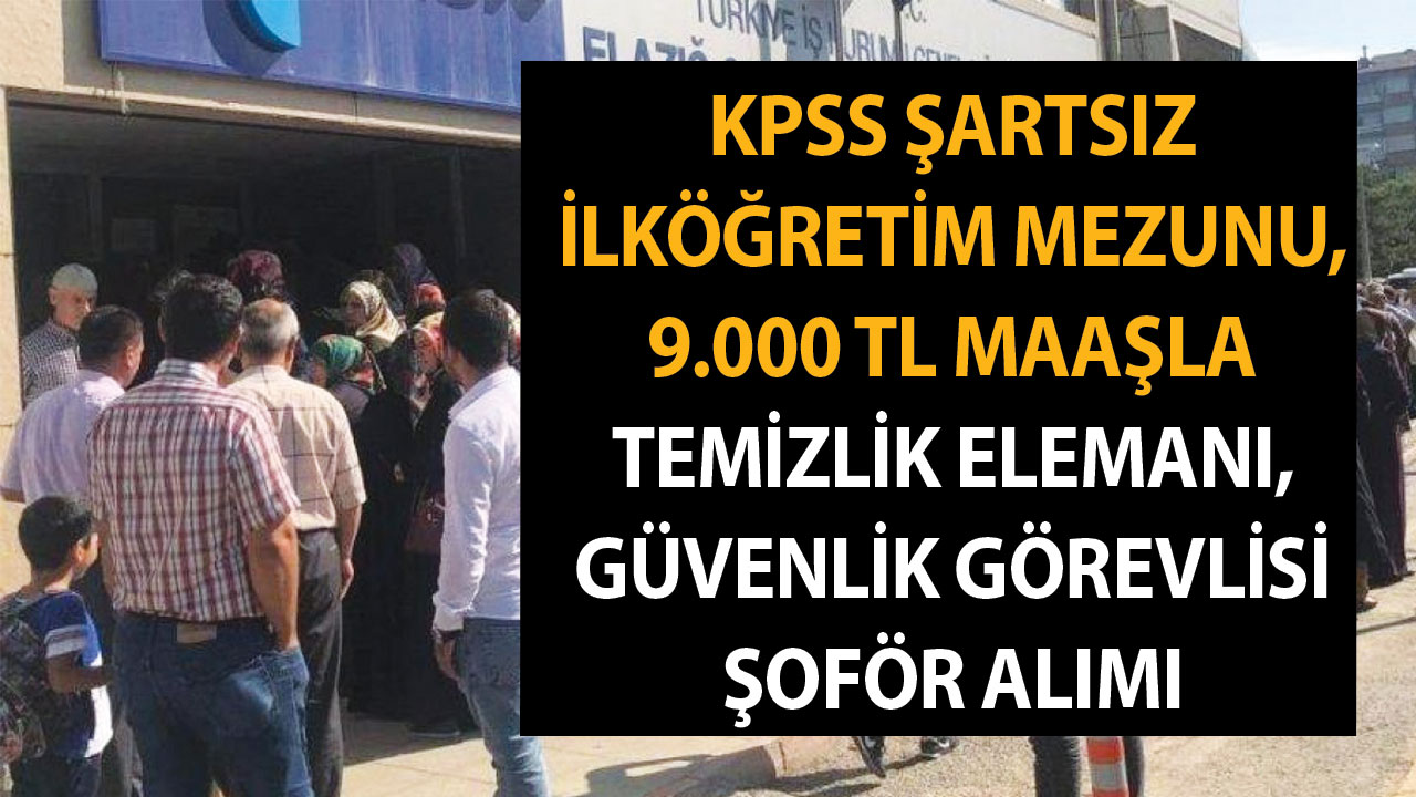 KPSS şartsız İŞKUR 2023 personel alımı: İlköğretim mezunu, 9.000 TL maaşla temizlik elemanı, güvenlik görevlisi ve şoför alımı