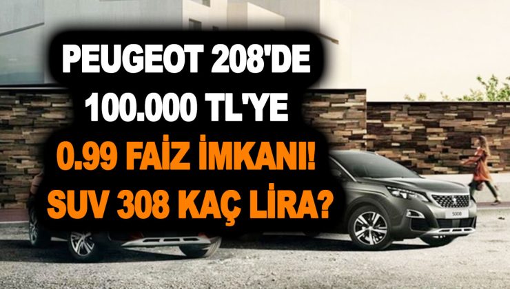 Peugeot 208’de 100.000 TL’ye 0.99 faiz imkanı! SUV 308 kaç lira? Şubat 2023 fiyat listesi…