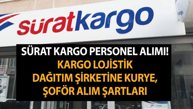 Sürat kargo personel alımı! Açık pozisyonlar neler? Kargo lojistik ve dağıtım şirketine kurye, şoför alım şartları