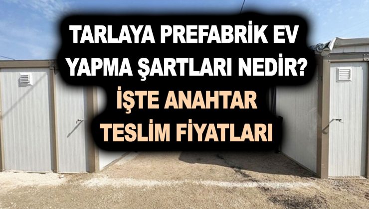 Tarlaya prefabrik ev yapma şartları nedir? İşte anahtar teslim prefabrik ev fiyatları