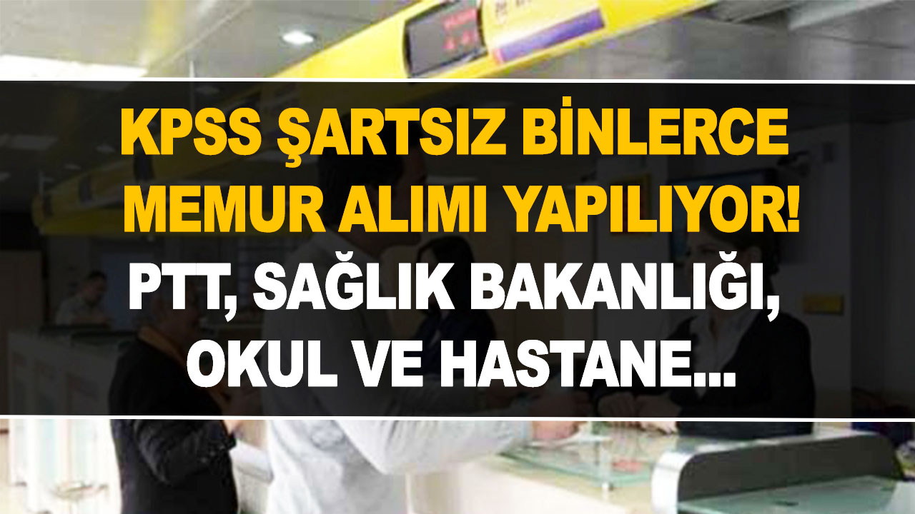 27-31 Mart 2023 MEB, PTT, Sağlık Bakanlığı, okul ve hastane iş ilanı geldi– KPSS şartsız binlerce memur alımı başvuru şartları açıklandı