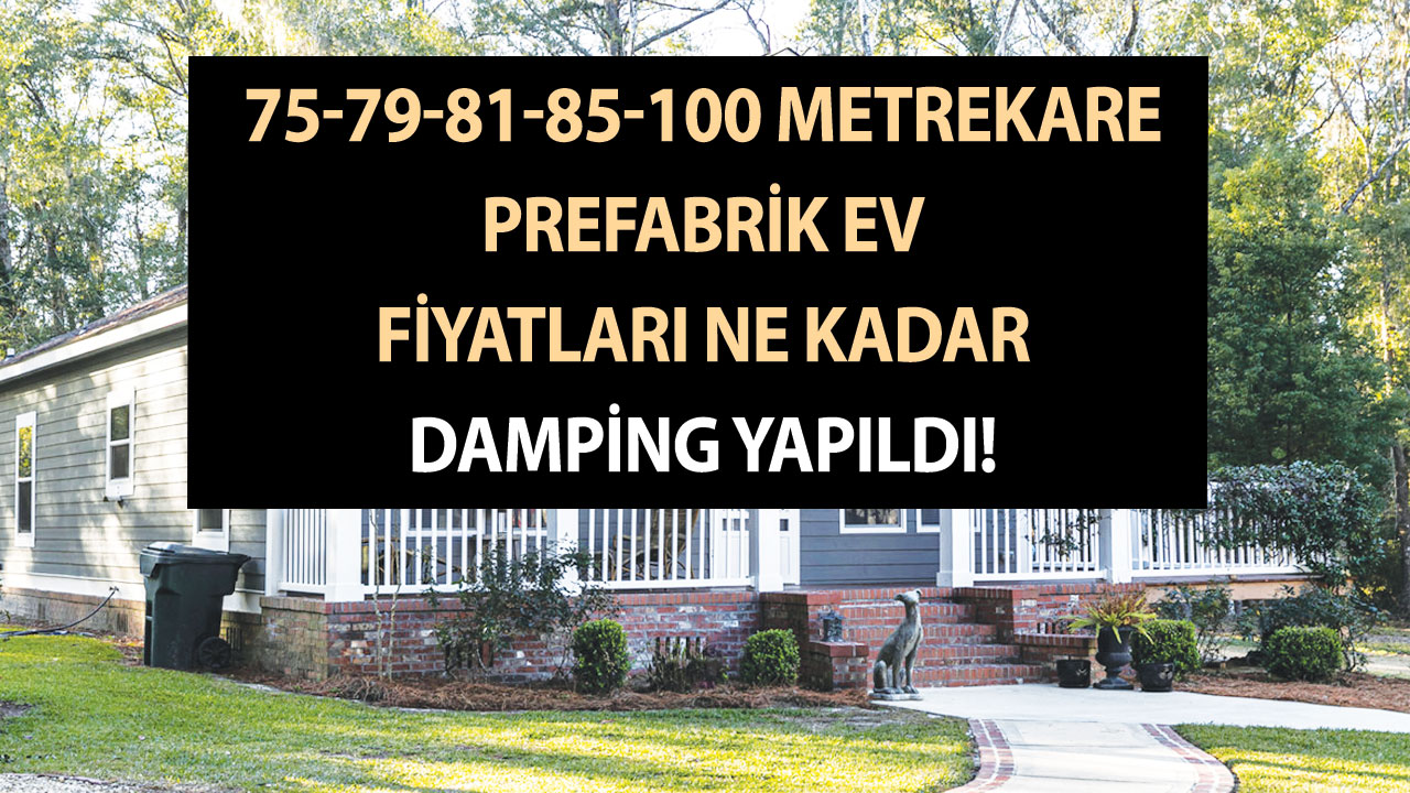 75-79-81-85-100 metrekare prefabrik ev fiyatları ne kadar? Damping yapıldı!