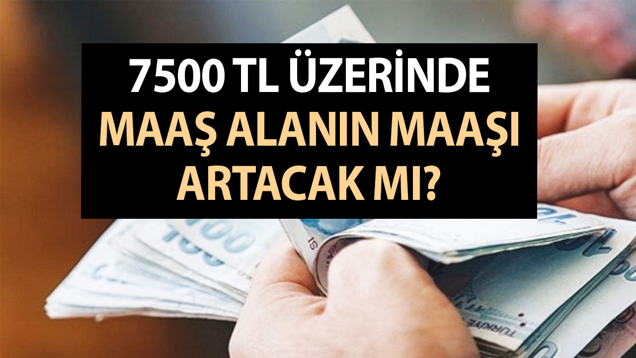 7.500 TL, 8.000 TL, 9.000 TL ve 10.000 TL üstü alan maaşı yüksek olan emekliye de zam yapılacak mı?