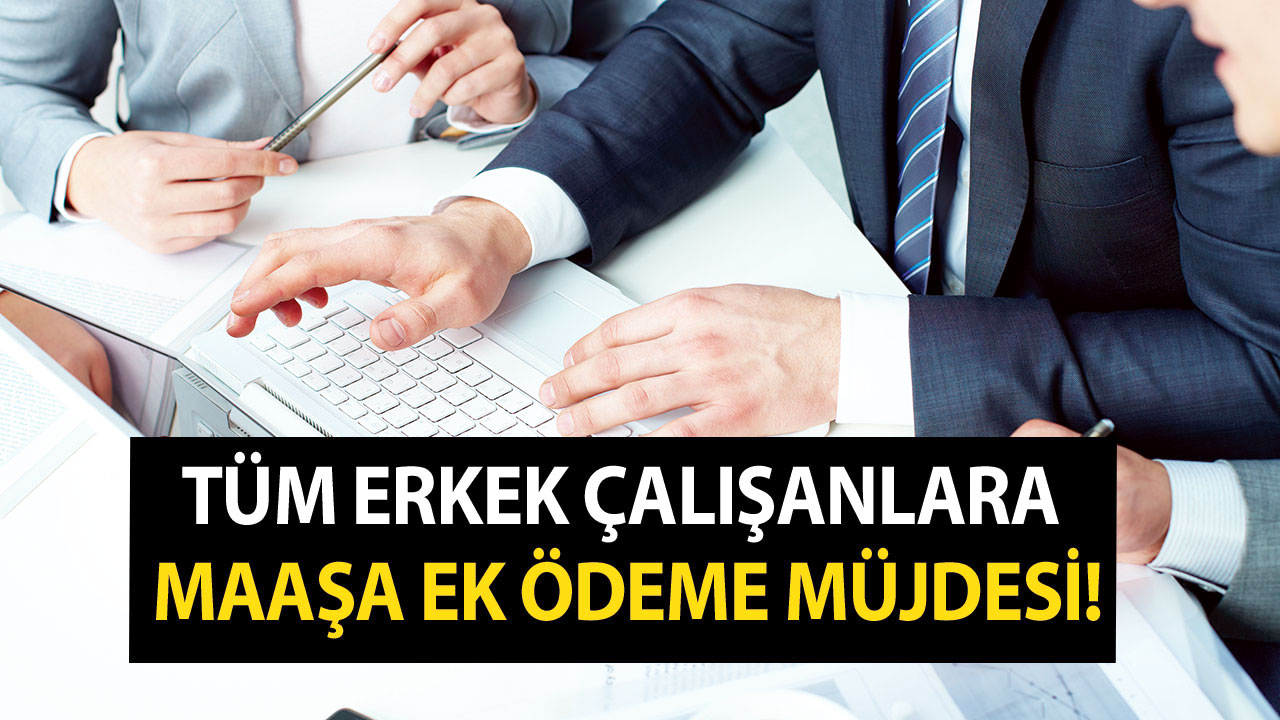 Bir ödeme haberi daha geldi! Tüm erkek çalışanlara maaşa ek ödeme! Sadece dilekçeyle başvuran alır! Son tarih…