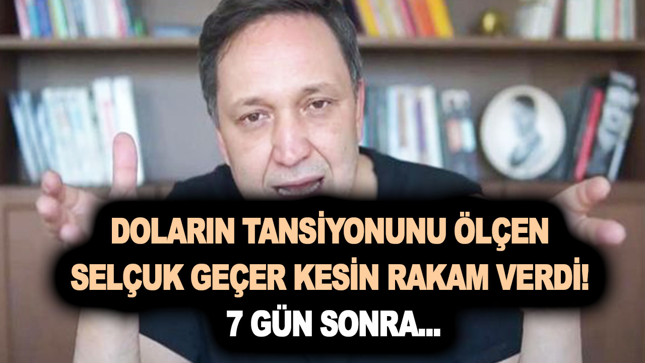 Doların tansiyonunu ölçen Selçuk Geçer kesin rakam verdi! Dolar 7 gün sonra tam olarak bu kadar olur