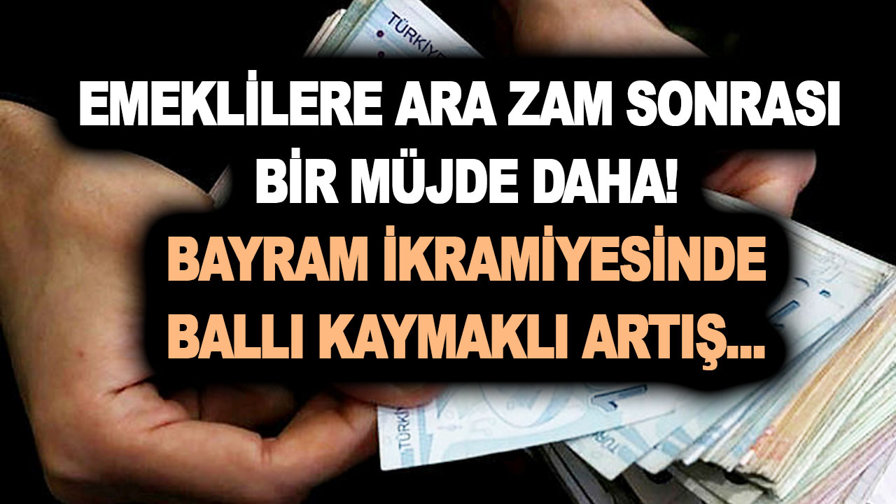 EYT’lilere ve SGK- Bağkur emeklisine ara zam sonrası bir müjde daha! Bayram ikramiyesinde ballı kaymaklı artış
