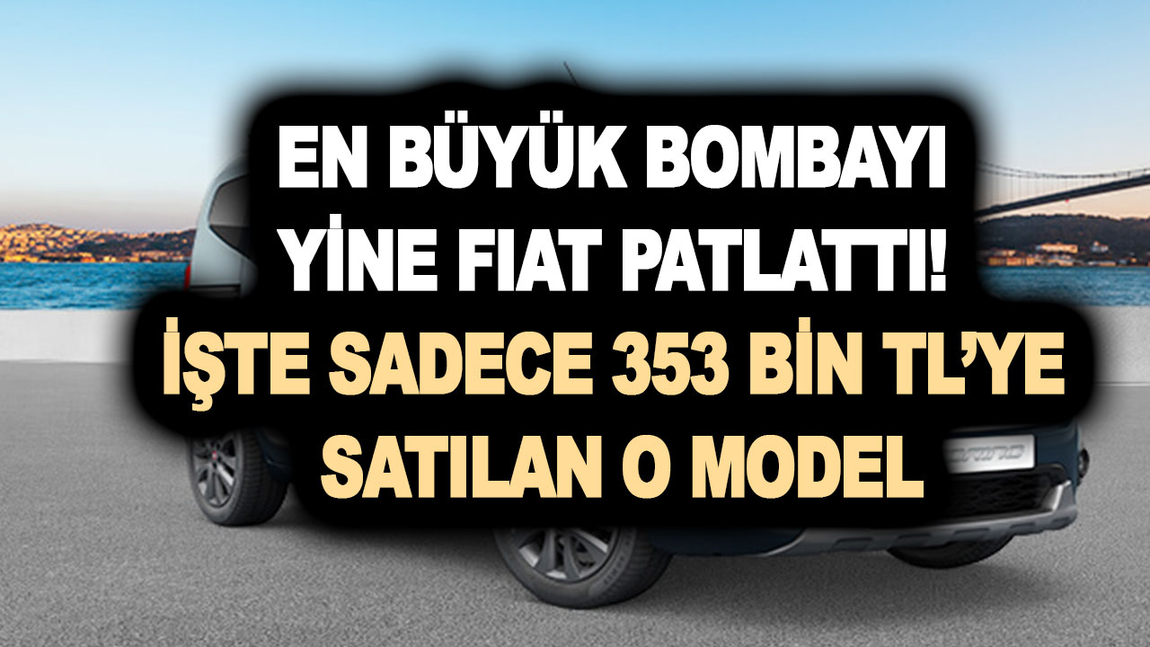 En büyük bombayı yine Fiat patlattı! İşte sadece 353 bin TL’ye satılan o model