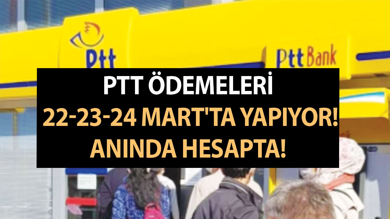 PTT ödemeleri 22-23-24 Mart’ta yapıyor! PTT üzerinden 12-24 ve 36 ay vadeye kadar anında ödeme alacaksınız!