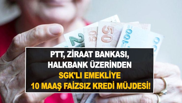 Para muslukları fora edildi! Emeklilere PTT, Ziraat Bankası, Halkbank üzerinden SGK’lı emekliye 10 maaş faizsiz kredi 2023 müjdesi