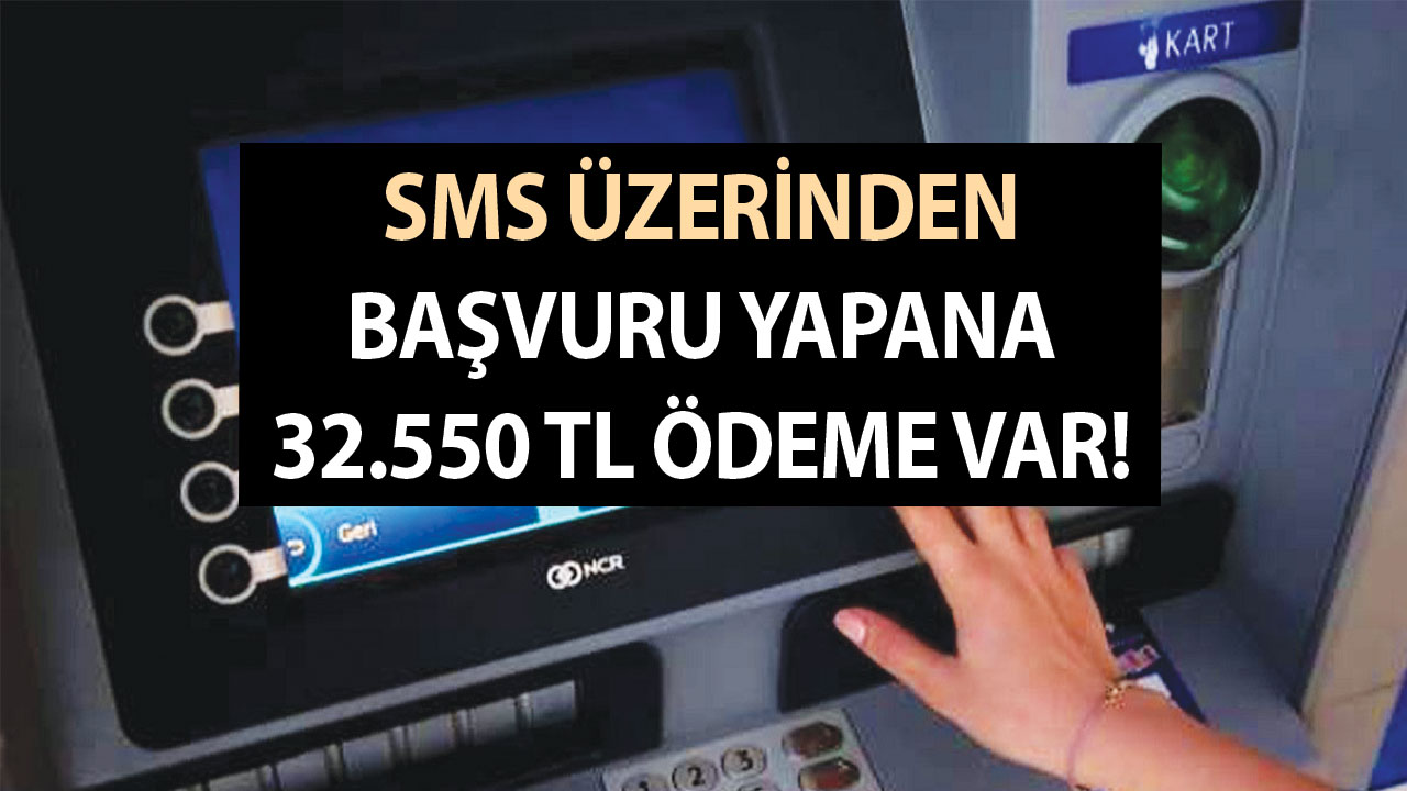 SMS üzerinden başvuru yapana 32.550 TL ödeme var! Kaşla göz arasında nakit paranızı alıyorsunuz!