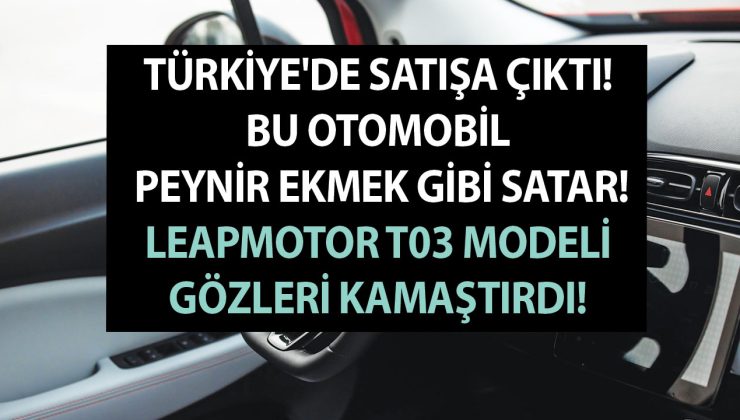 Türkiye’de satışa çıktı! Bu otomobil peynir ekmek gibi satar! Leapmotor T03 modeli gözleri kamaştırdı!