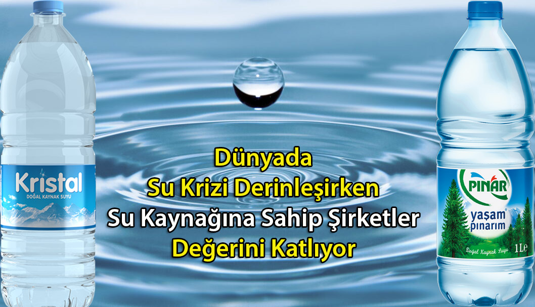 Dünyada su krizi derinleşirken su kaynağına sahip şirketler değerini katlıyor