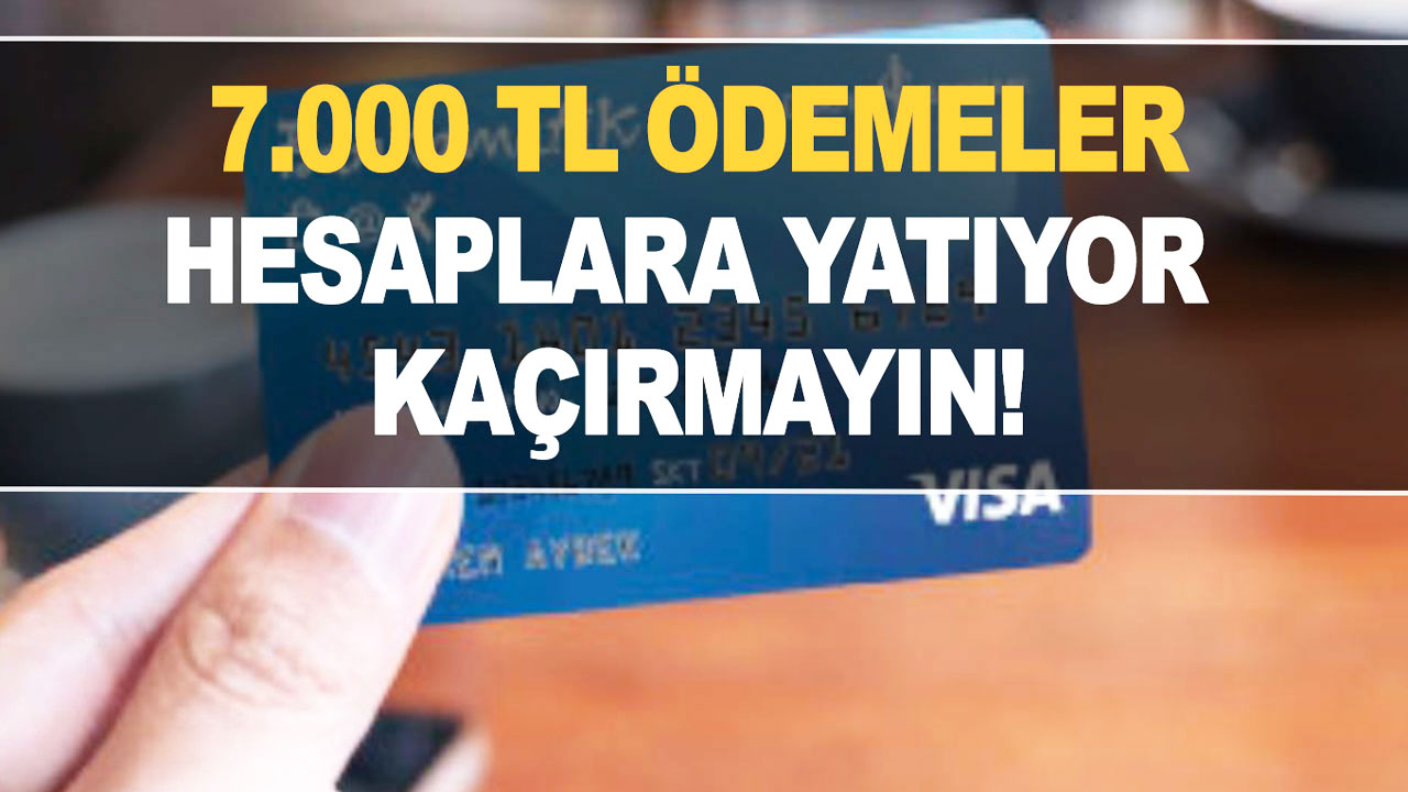 Banka kartı kullanan herkese duyulmamış açıklama! 7.000 TL ödemeler hesaplara yatıyor, kaçırmayın!