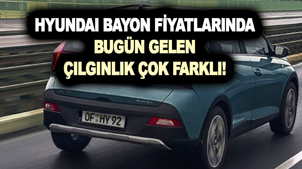 Hyundai Bayon modeliyle çok farklı! Bugün yapılan adeta bayram lokumu! Bu listeye bakmayan bin pişman!