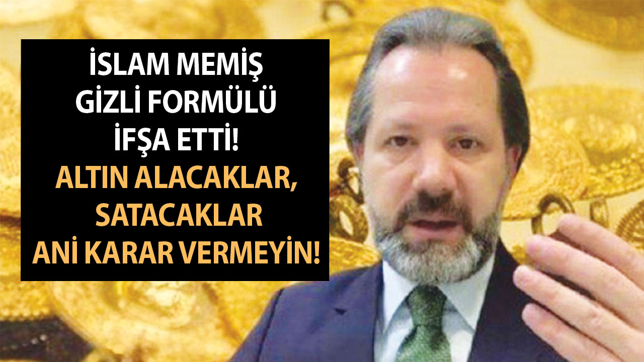 İslam Memiş gizli formülü ifşa etti! Altın alacaklar, satacaklar ani karar vermeyin! Bu habere bakmadan adım atmayın!