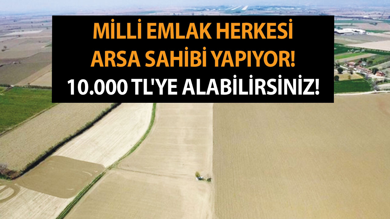 Milli Emlak herkesi arsa sahibi yapıyor! 10.000 TL ve 20.000 TL’ye alabilirsiniz! Bu tarihi aman kaçırmayın!