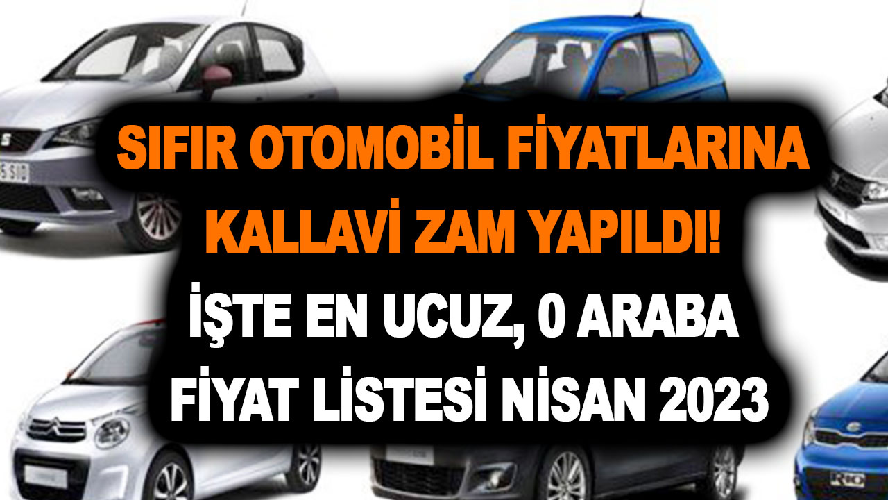 Sıfır otomobil fiyatlarına kallavi zam yapıldı! İşte en ucuz Seat, Dacia, Tesla, Fiat, Toyota, 0 araba fiyat listesi Nisan 2023
