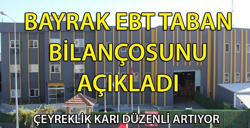 Bayrak EBT Taban Mali Tablo ve Bilançosunu Açıkladı! Karlılık Düzenli Olarak Artıyor